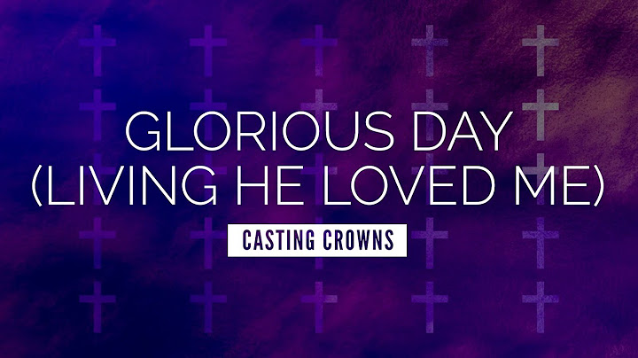 Listen to casting crowns glorious day living he loved me