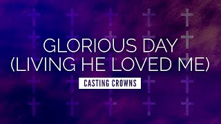 Video thumbnail of "Glorious Day (Living He Loved Me) - Casting Crowns | LYRIC VIDEO"