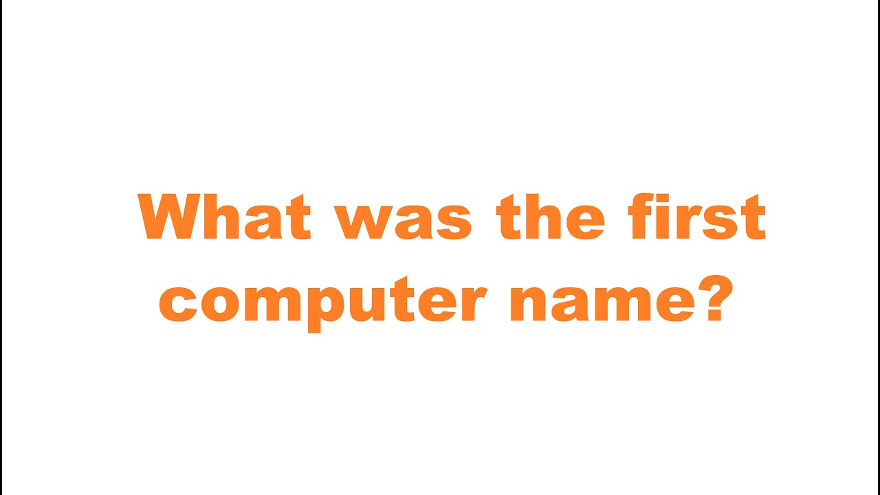 What was the first computer name? - YouTube