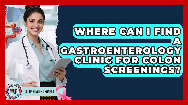 Where Can I Find a Gastroenterology Clinic for Colon Screenings? | Colon Health Channel