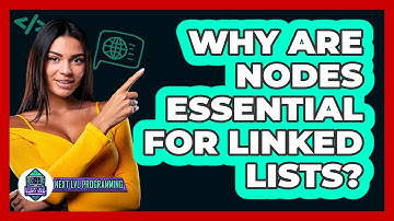 Why Are Nodes Essential For Linked Lists? - Next LVL Programming