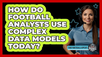 How Do Football Analysts Use Complex Data Models Today? - The Football Xpert
