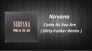 Nirvana  -  Come As You Are  (  Dirty Funker Remix )
