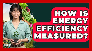 How Is Energy Efficiency Measured? - The World of Agriculture