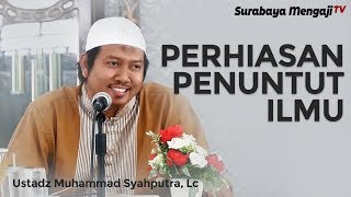 Hilyah Thalibil Ilmi (06) - Ustadz Muhammad Syahputra, Lc