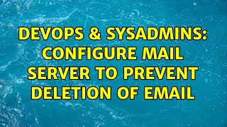 DevOps & SysAdmins: configure mail server to prevent deletion of email (3 Solutions!!) Net Worth