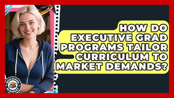 How Do Executive Grad Programs Tailor Curriculum To Market Demands? - Grad School Mindset