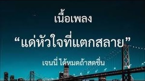 แด่หัวใจที่แตกสลาย - เจนนี่ ได้หมดถ้าสดชื่น [เนื้อเพลง]