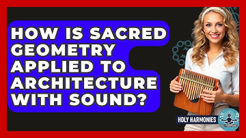 How Is Sacred Geometry Applied To Architecture With Sound? - Holy Harmonies