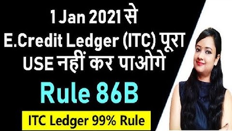 Rule 86B of GST restricts the use of Electronic Credit ledger applicable from 1Jan 2021|99% ITC Rule