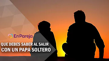 ¿Es difícil salir con un padre soltero?