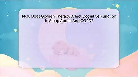 How Does Oxygen Therapy Affect Cognitive Function In Sleep Apnea And COPD?