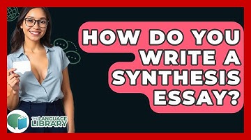 How Do You Write A Synthesis Essay? - The Language Library