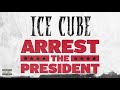 أغنية Ice Cube - Arrest The President [Audio]
