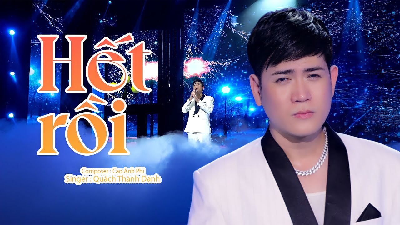 Hết Rồi - Quách Thành Danh | Sáng tác : Cao Anh Phi