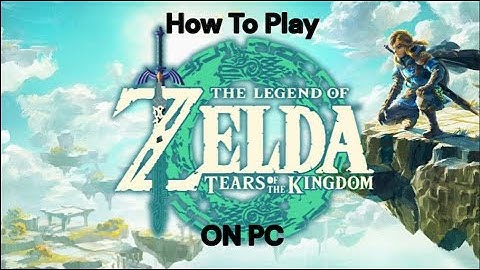 How To Play The Legend Of Zelda Tears Of Kingdom On PC