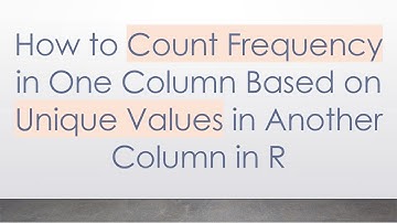 How to Count Frequency in One Column Based on Unique Values in Another Column in R