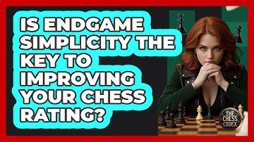 Is Endgame Simplicity The Key To Improving Your Chess Rating? - The Chess Codex