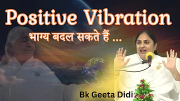 positive vibration भाग्य बदल सकते हैं... Bk Geeta Didi | Om Shanti - Channel Godlywood