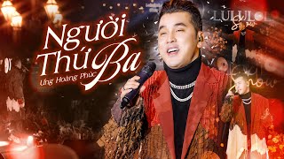 Người Thứ Ba - Ưng Hoàng Phúc | Bài hát live được khán giả yêu cầu nhiều nhất