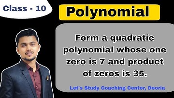 Form a quadratic polynomial whose one zero is 7 and product of zeros is 35.