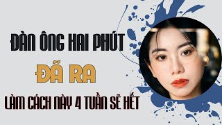 Đàn ông hai phút đã ra, làm cách này 4 tuần khỏi hẳn