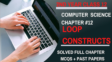 12th Class Computer Science Chapter 12 Solved MCQs | Computer Chapter 12 Loop Constructs | Sharjeel