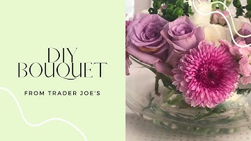 DIY Flower Arrangement for Under $30 with Trader Joe