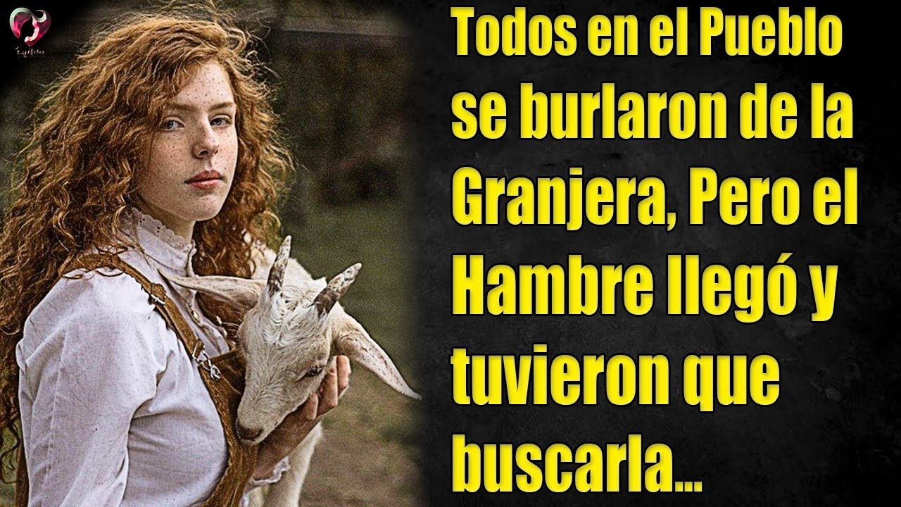 Todos en el Pueblo se burlaron de la Granjera, Pero el Hambre llegó y tuvieron que burscarla...
