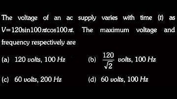 The voltage of an ac supply varies with time (t) as V=120sin100 ntcos100nt. EM DPP 04 Q73