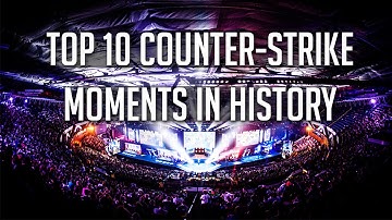 TOP 10 MOMENTS IN COUNTER-STRIKE HISTORY