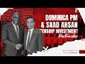 Saad Ahsan Welcomes Dominica's PM to Pakistan: Strengthening Citizenship by Investment Partnerships