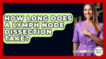 How Long Does A Lymph Node Dissection Take? - Oncology Support Network
