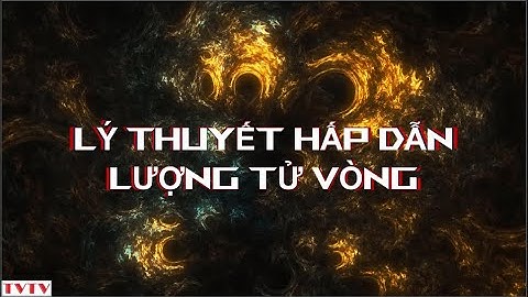 Lý thuyết về lực hấp dẫn lượng tử vòng | Thư Viện Thiên Văn
