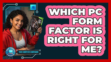 Which PC Form Factor Is Right For Me? - Your Computer Companion