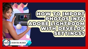 How To Import Photos Into Adobe Lightroom With Develop Settings? - Design Tool Unlocked