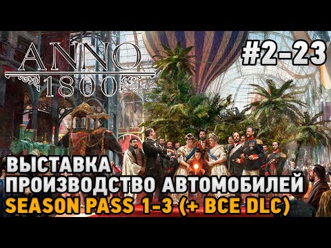 Видео: ANNO 1800 #2-23 Выставка, Производство автомобилей season pass 1-3 ( + все dlc )