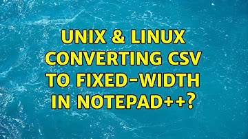 Unix & Linux: Converting CSV to fixed-width in Notepad++? (3 Solutions!!)