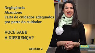 2.NEGLIGÊNCIA, ABANDONO e FALTA DE CUIDADOS ADEQUADOS: Você sabe a diferença?