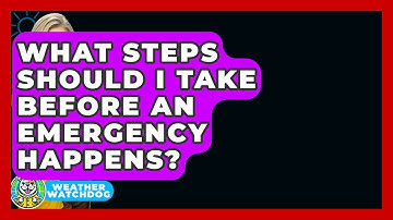 What Steps Should I Take Before An Emergency Happens? - Weather Watchdog
