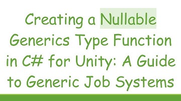 Creating a Nullable Generics Type Function in C#  for Unity: A Guide to Generic Job Systems
