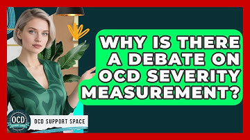 Why Is There A Debate On OCD Severity Measurement? - OCD Support Space