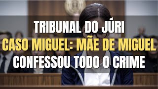 🔴Tribunal do Júri: Mãe de MIGUEL confessou tudo para os jurados (Parte 02)