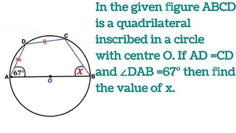 In the given figure ABCD is a quadrilateral inscribed in a circle. If AD =CD and ∠DAB =67° , find x