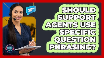 Should Support Agents Use Specific Question Phrasing?