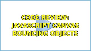 Code Review Javascript Canvas Bouncing Objects 2 Solutions