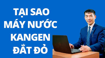 Tại sao máy nước ion kiềm Kangen lại đắt đỏ? Đào Đình Cây