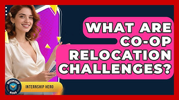 What Are Co-op Relocation Challenges? - Internship Hero