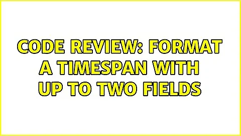 Code Review: Format a timespan with up to two fields (3 Solutions!!)