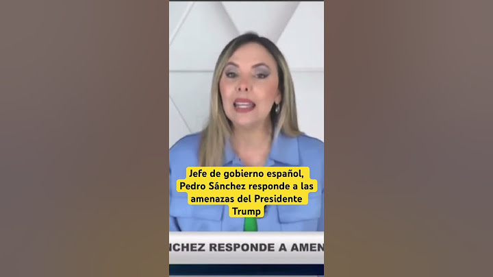 Jefe de gobierno español, Pedro Sánchez responde a las amenazas del Presidente Trump